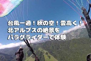 台風一過！秋の空！雲高く！北アルプスの絶景をパラグライダーで体験